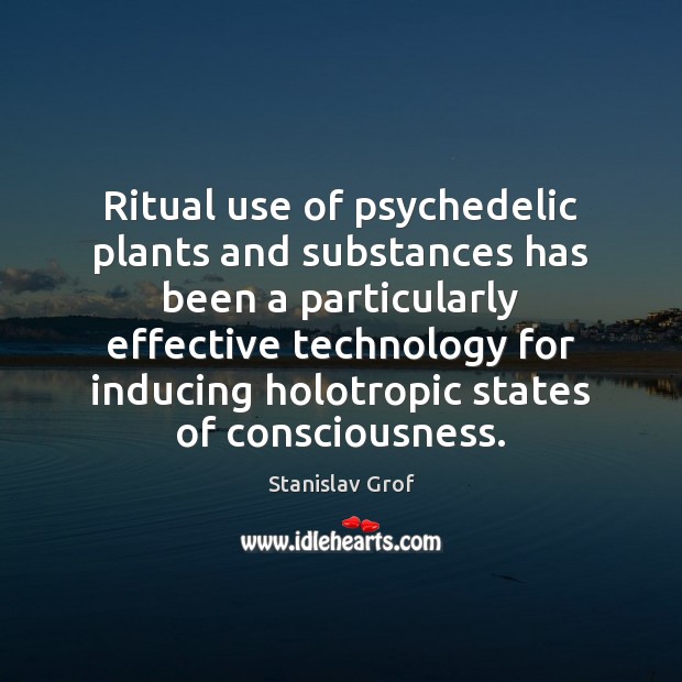 Ritual use of psychedelic plants and substances has been a particularly effective Stanislav Grof Picture Quote