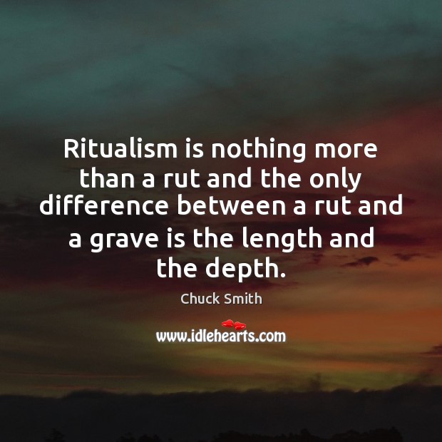 Ritualism is nothing more than a rut and the only difference between Chuck Smith Picture Quote