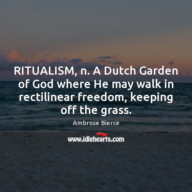 RITUALISM, n. A Dutch Garden of God where He may walk in Image