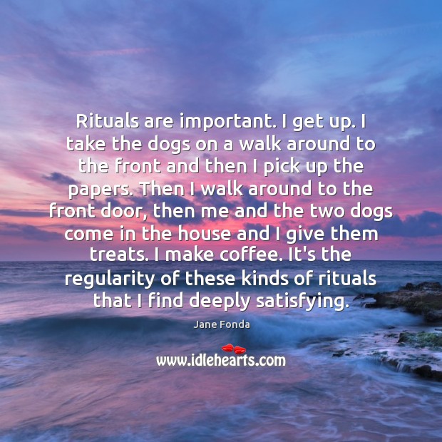 Rituals are important. I get up. I take the dogs on a Image