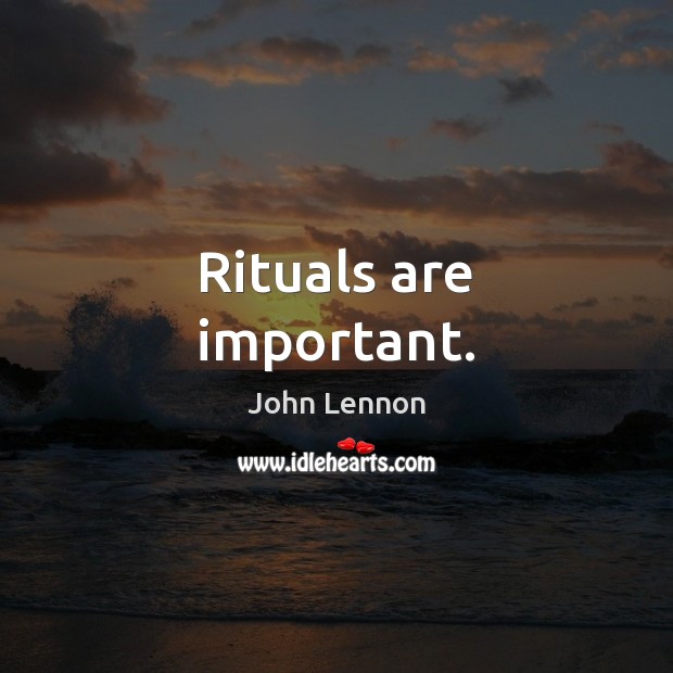 Rituals are important. Image