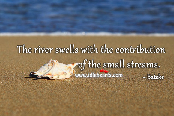 The river swells with the contribution of the small streams. Bateke Proverbs Image
