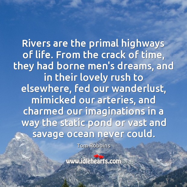 Rivers are the primal highways of life. From the crack of time, Tom Robbins Picture Quote