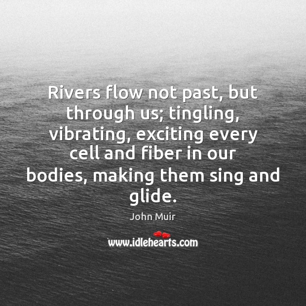 Rivers flow not past, but through us; tingling, vibrating, exciting every cell Image