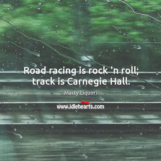 Road racing is rock ‘n roll; track is Carnegie Hall. Marty Liquori Picture Quote