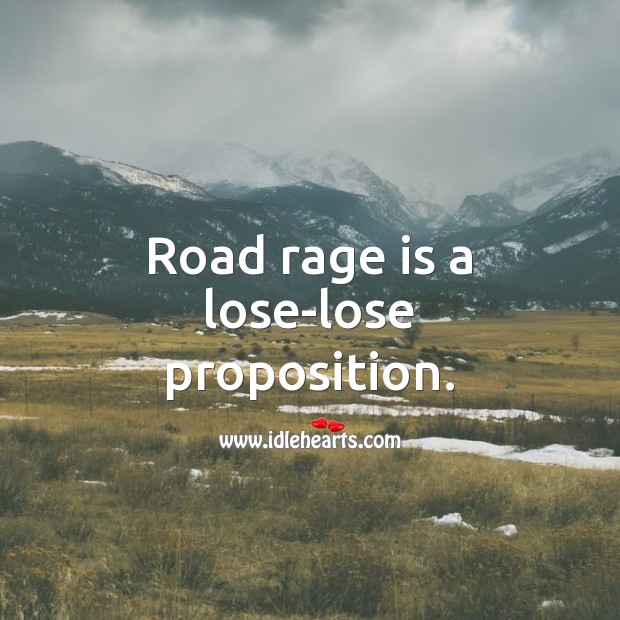 Road rage is a lose-lose proposition. Picture Quotes Image