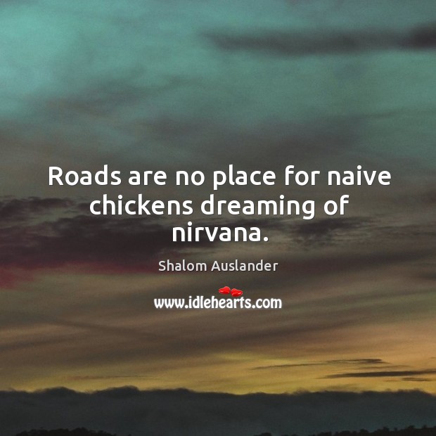 Roads are no place for naive chickens dreaming of nirvana. Image