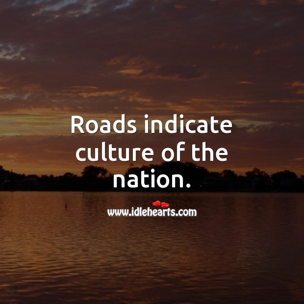 Roads indicate culture of the nation. Culture Quotes Image