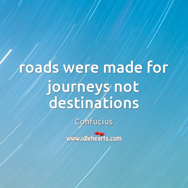 Roads were made for journeys not destinations Image