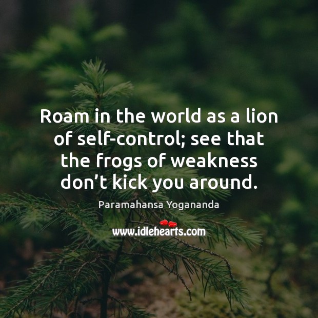 Roam in the world as a lion of self-control; see that the Paramahansa Yogananda Picture Quote