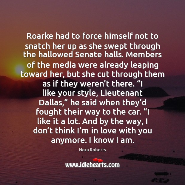 Roarke had to force himself not to snatch her up as she Nora Roberts Picture Quote