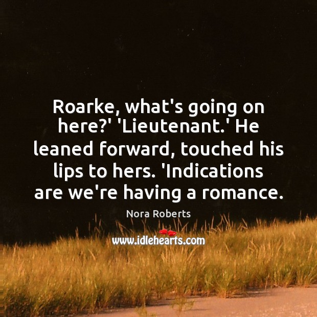 Roarke, what’s going on here?’ ‘Lieutenant.’ He leaned forward, touched Nora Roberts Picture Quote