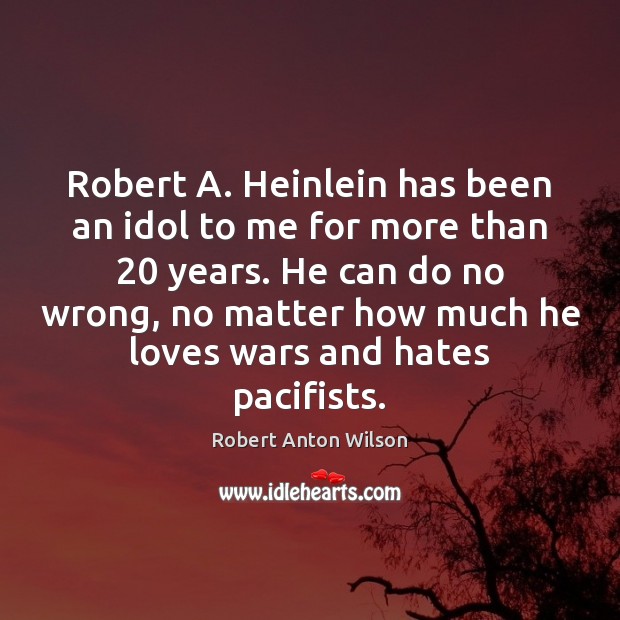 Robert A. Heinlein has been an idol to me for more than 20 Robert Anton Wilson Picture Quote