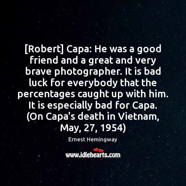 [Robert] Capa: He was a good friend and a great and very Ernest Hemingway Picture Quote