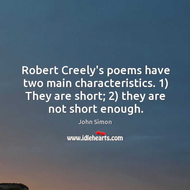 Robert Creely’s poems have two main characteristics. 1) They are short; 2) they are John Simon Picture Quote