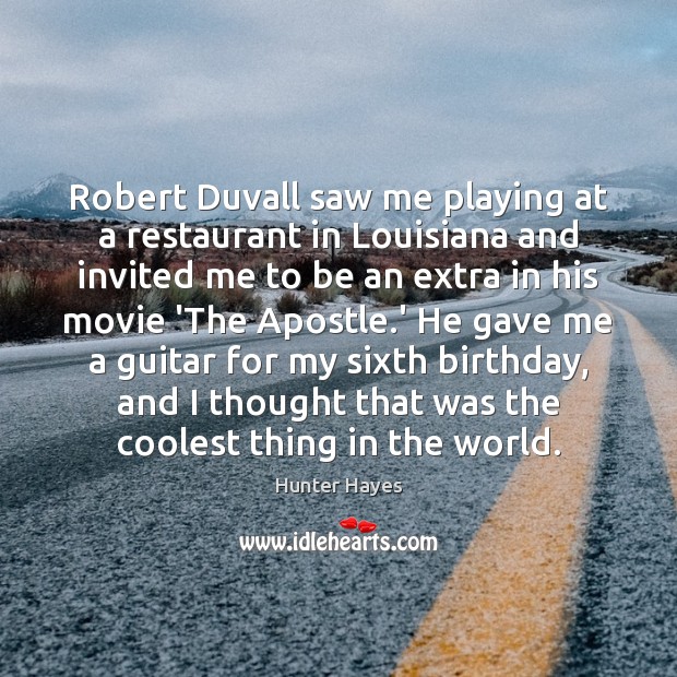 Robert Duvall saw me playing at a restaurant in Louisiana and invited Hunter Hayes Picture Quote