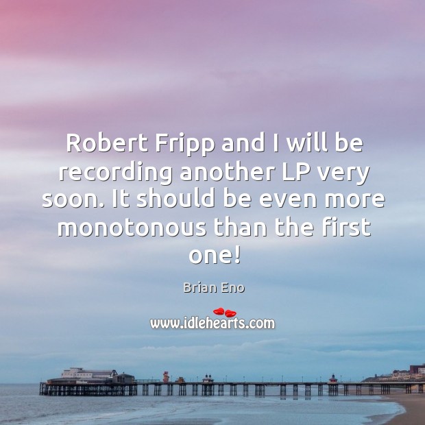 Robert fripp and I will be recording another lp very soon. Brian Eno Picture Quote