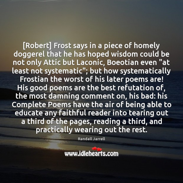[Robert] Frost says in a piece of homely doggerel that he has Randall Jarrell Picture Quote
