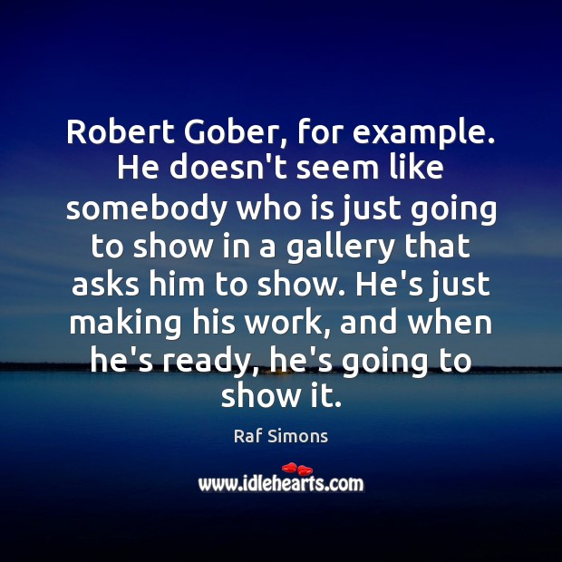 Robert Gober, for example. He doesn’t seem like somebody who is just Raf Simons Picture Quote