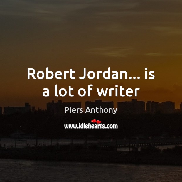 Robert Jordan… is a lot of writer Piers Anthony Picture Quote