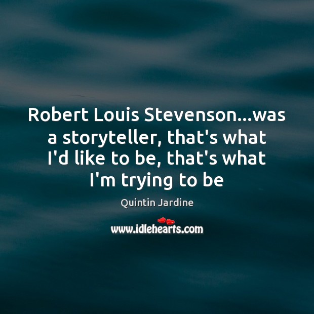 Robert Louis Stevenson…was a storyteller, that’s what I’d like to be, Quintin Jardine Picture Quote