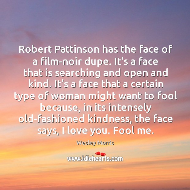 Robert Pattinson has the face of a film-noir dupe. It’s a face Wesley Morris Picture Quote