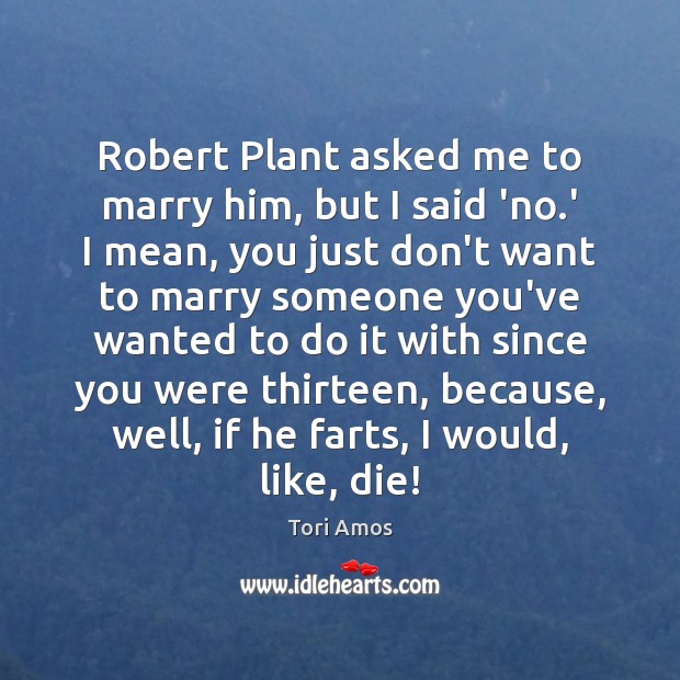 Robert Plant asked me to marry him, but I said ‘no.’ Tori Amos Picture Quote