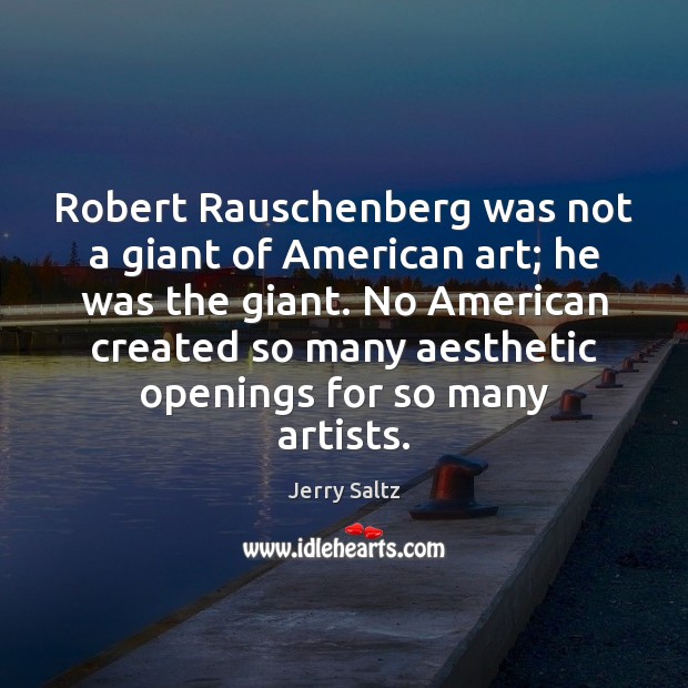 Robert Rauschenberg was not a giant of American art; he was the Image