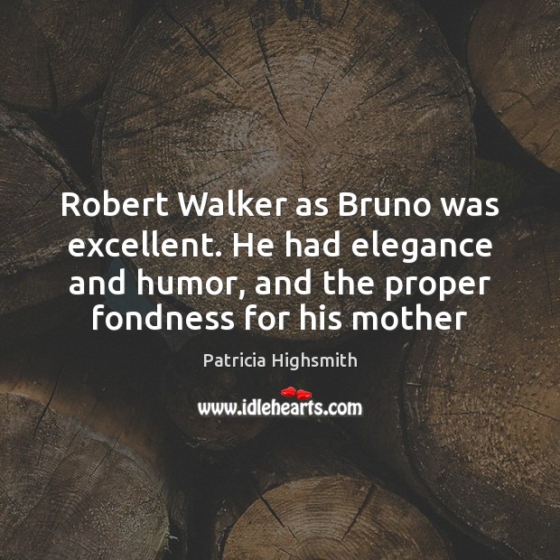 Robert Walker as Bruno was excellent. He had elegance and humor, and Patricia Highsmith Picture Quote