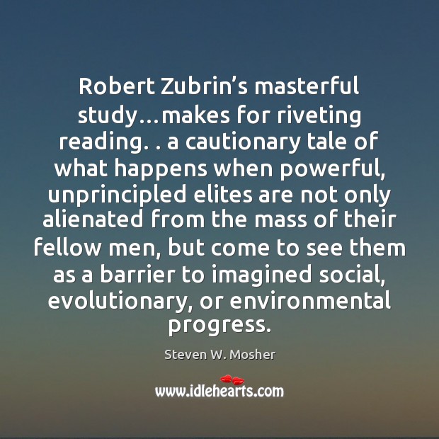 Robert Zubrin’s masterful study…makes for riveting reading. . a cautionary tale Steven W. Mosher Picture Quote