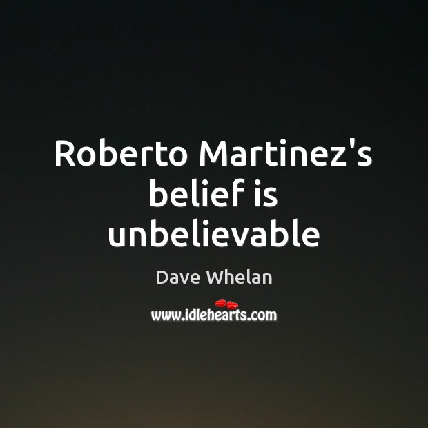 Roberto Martinez’s belief is unbelievable Image