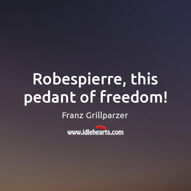Robespierre, this pedant of freedom! Image