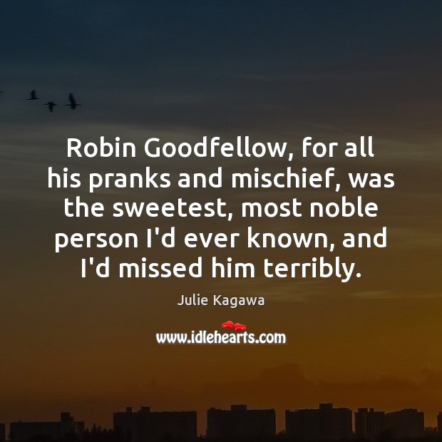 Robin Goodfellow, for all his pranks and mischief, was the sweetest, most Julie Kagawa Picture Quote