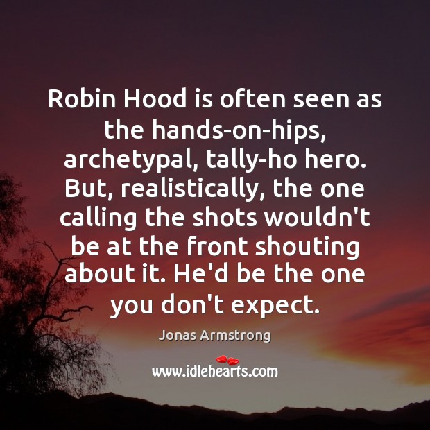 Robin Hood is often seen as the hands-on-hips, archetypal, tally-ho hero. But, Image