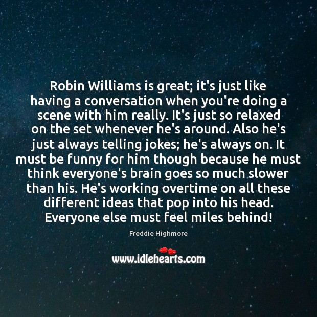 Robin Williams is great; it’s just like having a conversation when you’re Freddie Highmore Picture Quote