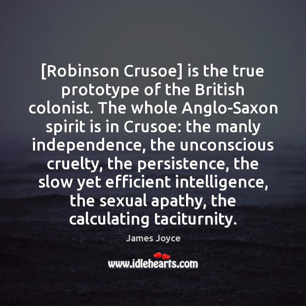 [Robinson Crusoe] is the true prototype of the British colonist. The whole 
