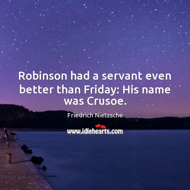 Robinson had a servant even better than Friday: His name was Crusoe. Image