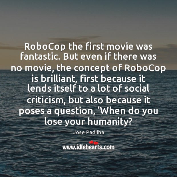 RoboCop the first movie was fantastic. But even if there was no Jose Padilha Picture Quote