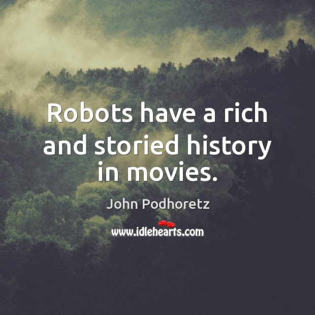 Robots have a rich and storied history in movies. John Podhoretz Picture Quote