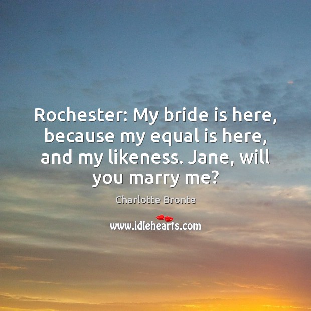 Rochester: My bride is here, because my equal is here, and my Charlotte Bronte Picture Quote