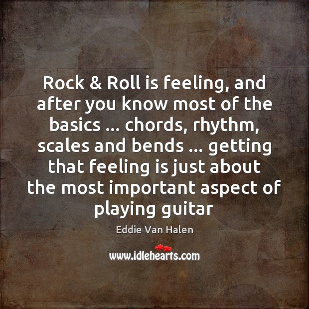 Rock & Roll is feeling, and after you know most of the basics … Image