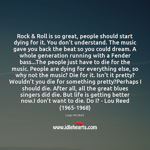 Rock & Roll is so great, people should start dying for it. You Legs McNeil Picture Quote