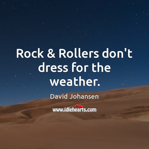 Rock & Rollers don’t dress for the weather. David Johansen Picture Quote