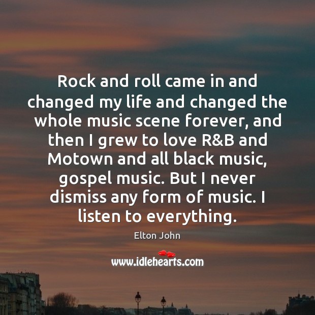 Rock and roll came in and changed my life and changed the Image