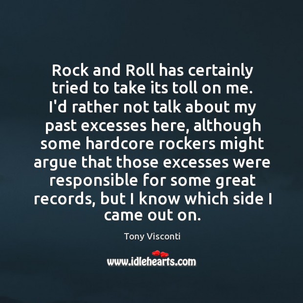 Rock and Roll has certainly tried to take its toll on me. Tony Visconti Picture Quote