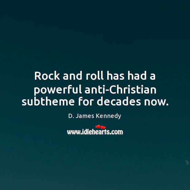 Rock and roll has had a powerful anti-Christian subtheme for decades now. D. James Kennedy Picture Quote