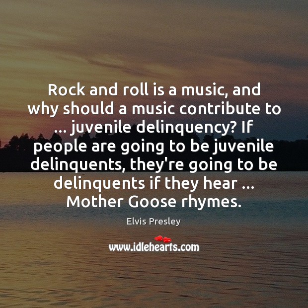 Rock and roll is a music, and why should a music contribute Elvis Presley Picture Quote