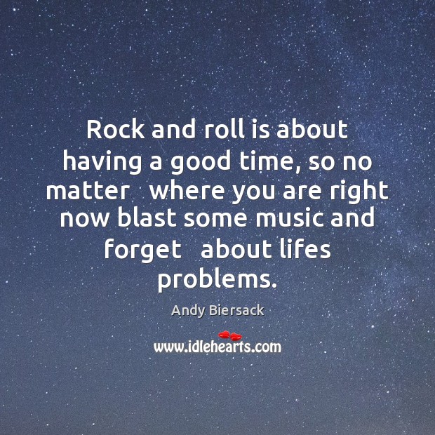 Rock and roll is about having a good time, so no matter Image