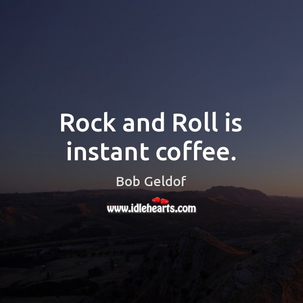 Rock and Roll is instant coffee. Coffee Quotes Image