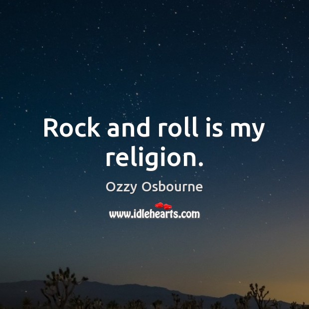 Rock and roll is my religion. Ozzy Osbourne Picture Quote
